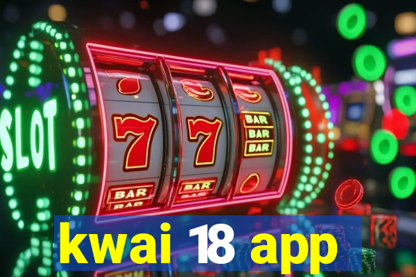 kwai 18 app